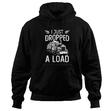 Discover Truck Fun I Just Dropped A Load Trucker Semi Truck Driver Trucking Hoodies