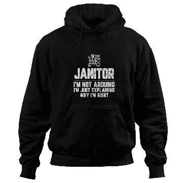 Discover Janitor Im Not Arguing Im Just Right Hoodies