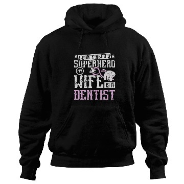 Discover dentists Job I dont need a superhero my wife is a dentists Hoodies