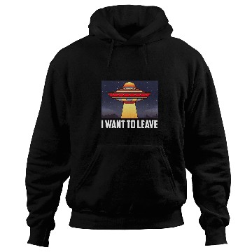 Discover Aliens UFO I Want To Leave Funny UFO Abduction Extraterrestrial Alien 32 Hoodies