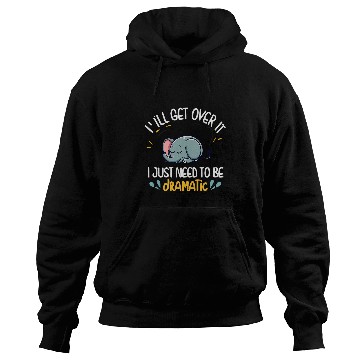 Discover Elephant Pet I ll Get Over It I Just Need To Be Dramatic First Hoodies