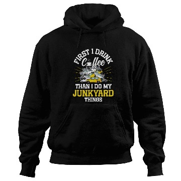Discover Coffee Fun Scrapyard First I drink coffee than I do my Junkyard Worker Hoodies