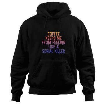 Discover Coffee Fun Keeps Me From Feeling Like A Serial Killer Hoodies