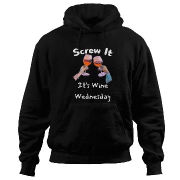 Discover Wines Fun Screw It It s Wines Wednesday Funny Drinking 1 Hoodies