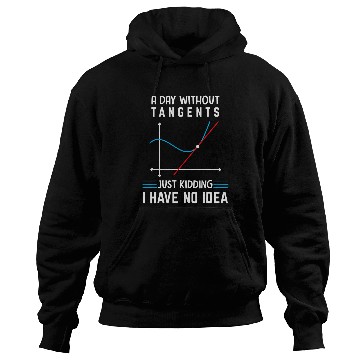 Discover A Day Without Tangents Just Kidding Funny Math Geometry Hoodies