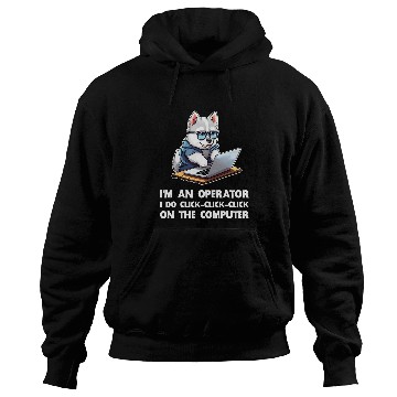 Discover Im an Operator I Do ClickClickClick On The Computer Hoodies