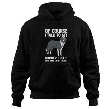 Discover Of Course i talk to my Border Collie Hoodies
