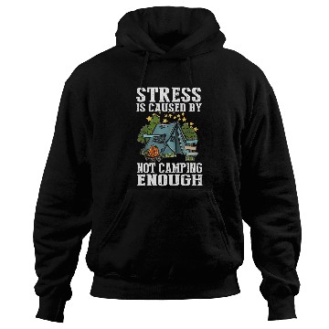 Discover Stress is caused by not camping enough Hoodies