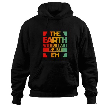 Discover The Earth Without Art Is Just Eh 3 Hoodies