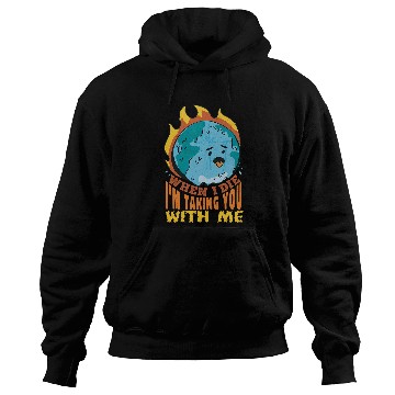 Discover When I Die Im Taking You with me Save The Planet Hoodies