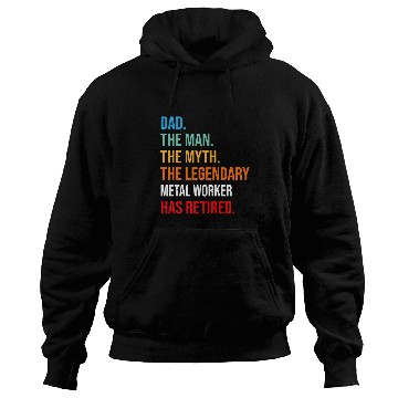 Discover DAD THE LEGENDARY METAL WORKER HAS RETIRED Hoodies