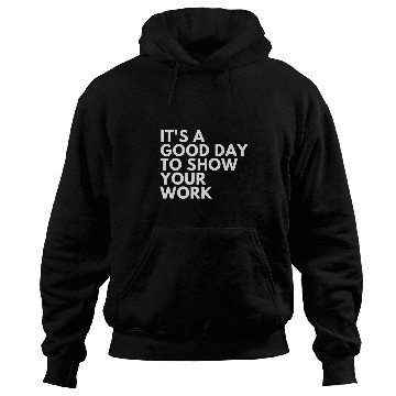 Discover Its A Good Day To Show Your Work Hoodies