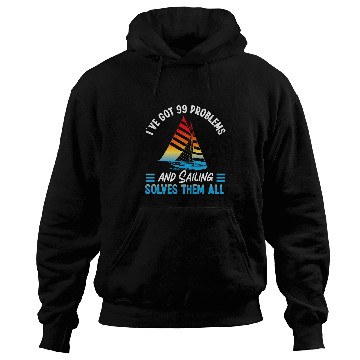 Discover IVe Got 99 Problems And Sailing Solves Them All Sailboat 2 Hoodies