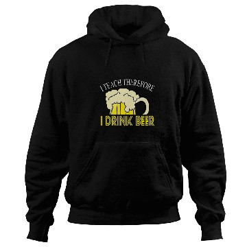 Discover I Teach Therefore I Drink Beer Teacher Appreciation Drinking Hoodies
