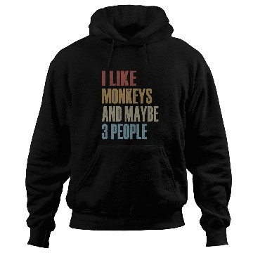Discover I Like Monkeys And Maybe 3 People Monkey Saying Hoodies