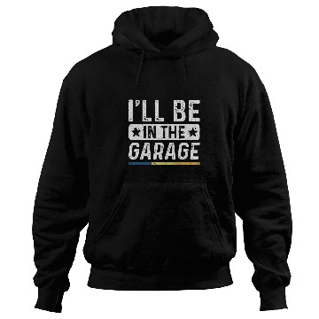 Discover Ill Be In The Garage vintages Mechanic Funny Workshop Hoodies