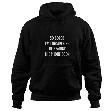 Discover So Bored Im Considering ReReading The Phone Book Hoodies