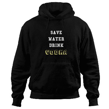 Discover Hoodies with "Save water drink Vodka" quote