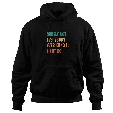Discover Surely Not Everybody Was Kung Fu Fighting Hoodies