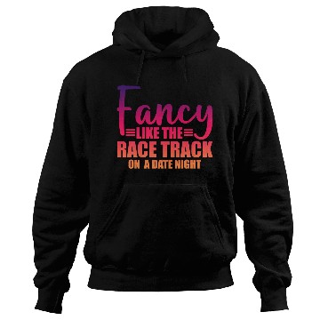 Discover Fancy Like The Race Track On A Date Night 3 Hoodies