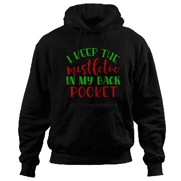 Discover I keep the mistletoe in my back pocket Hoodies