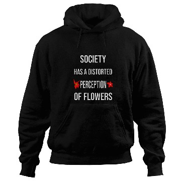 Discover Society Has A Distorted Perception Of flowers Hoodies