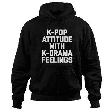 Discover K-Pop Attitude With K-Drama Feelings Funny Saying Hoodies