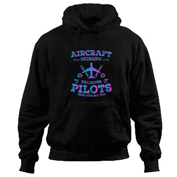 Discover Aircraft Mechanic Because Pilots Need Heroes Too Hoodies