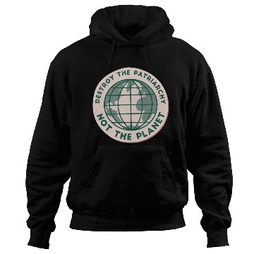 Discover destroy the patriarchy not the planet Hoodies