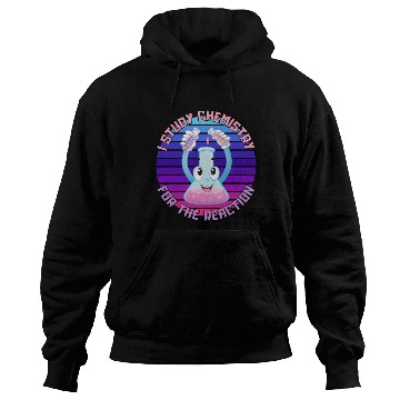 Discover I Study Chemistry For The Reaction Hoodies