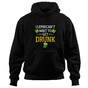 Discover Funny St. Patrick I Leprecan't Wait To Get Drunk Hoodies