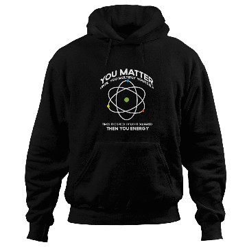 Discover Nerdy You-Matter Then You Energy E_mc_2 Science Te Hoodies