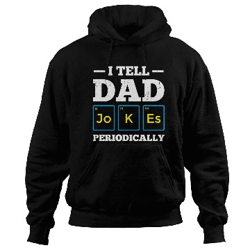 Discover I Tell Dad Jokes Periodically Periodic Table Hoodies