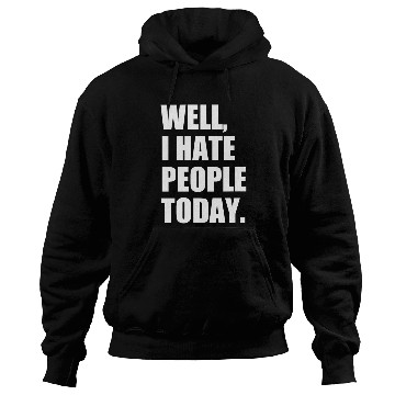 Discover Well, I Hate People Today : Introvert Quote Hoodies