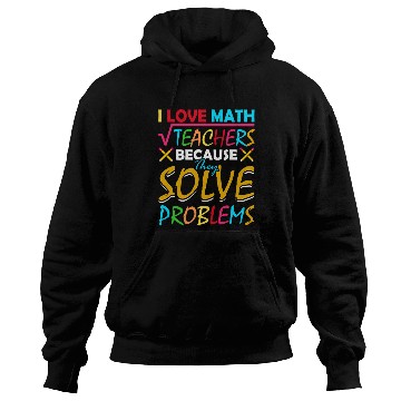 Discover I Love Math Teachers Because They Solve Problems Hoodies
