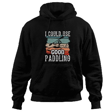 Discover I Could Use A Good Paddling Kayak Hobby Kayaking Hoodies