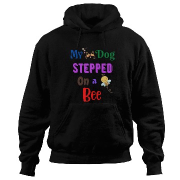 Discover My Dog Stepped On a Bee Hoodies