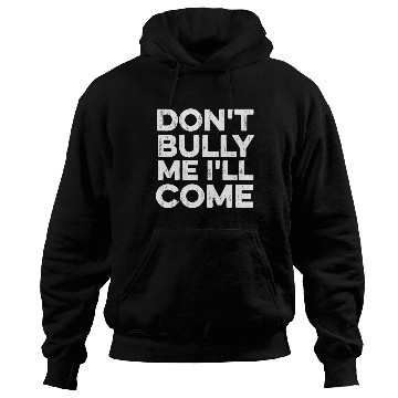 Discover Don't Bully Me I'll Come Hoodies