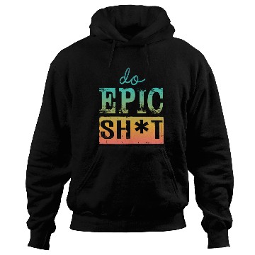 Discover Funny sayings - DO EPIC SHIT Hoodies