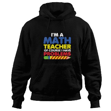 Discover I m A Math Teacher Of Course I Have Problems Hoodies