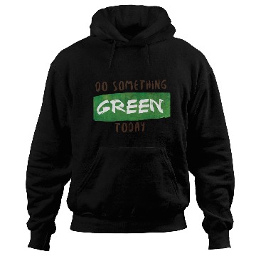Discover Do something green today Hoodies