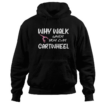 Discover Why Walk When You Can Cartwheel, Gymnastic Saying Hoodies