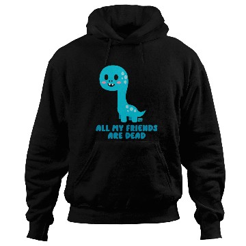Discover Dinosaur all My Friends Are Dead Hoodies
