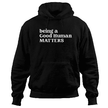 Discover Being A Good Human Matters Hoodies