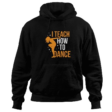 Discover I Teach How To Dance Dance Teacher Dancer Dancing Hoodies