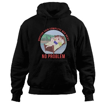 Discover Doctor Said Complete Bed Rest No Problem Hoodies