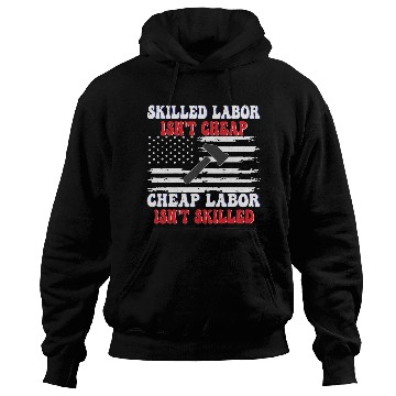 Discover Skilled Labor Isn't Cheap Labor Day Funny Quote Hoodies