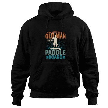 Discover Never Underestimate An Old Man With A Paddle Board Hoodies