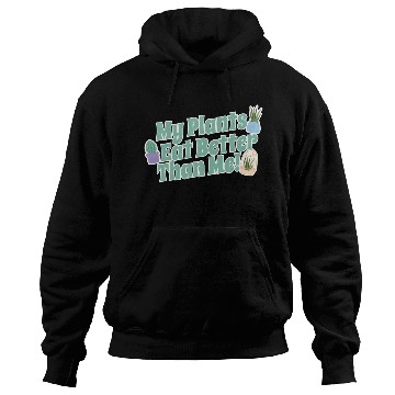 Discover My Plants Eat Better Than Me Plant Lover Hoodies