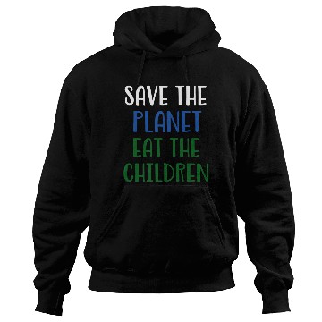 Discover Save The Planet Eat The Children Hoodies
